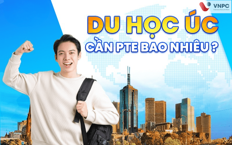 Du học Úc cần PTE bao nhiêu điểm để đủ điều kiện visa